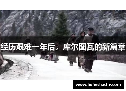 经历艰难一年后，库尔图瓦的新篇章